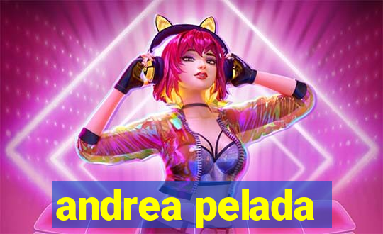 andrea pelada